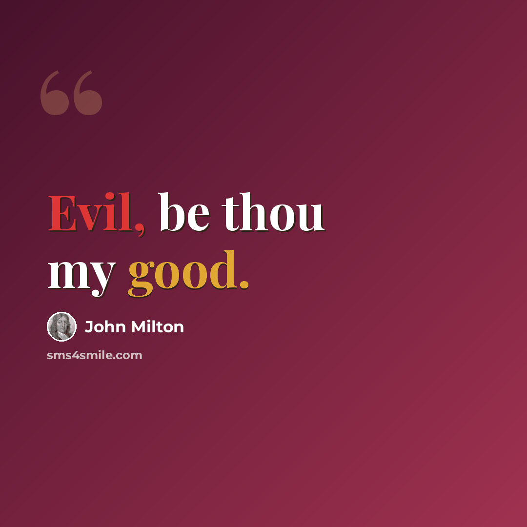 “Evil, be thou my good.” quote by John Milton