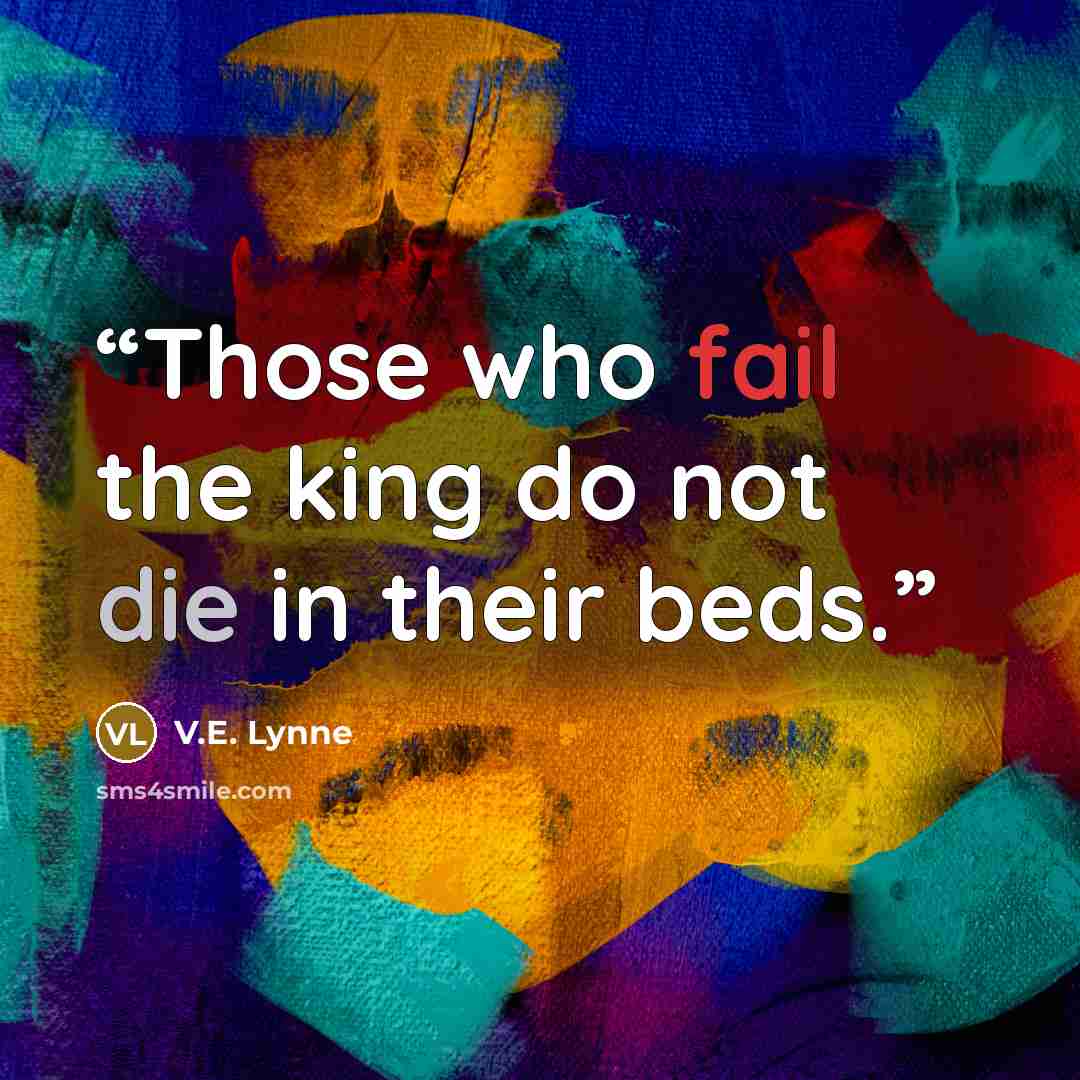 “Those who fail the king do not die in their beds.” quote by V.E. Lynne