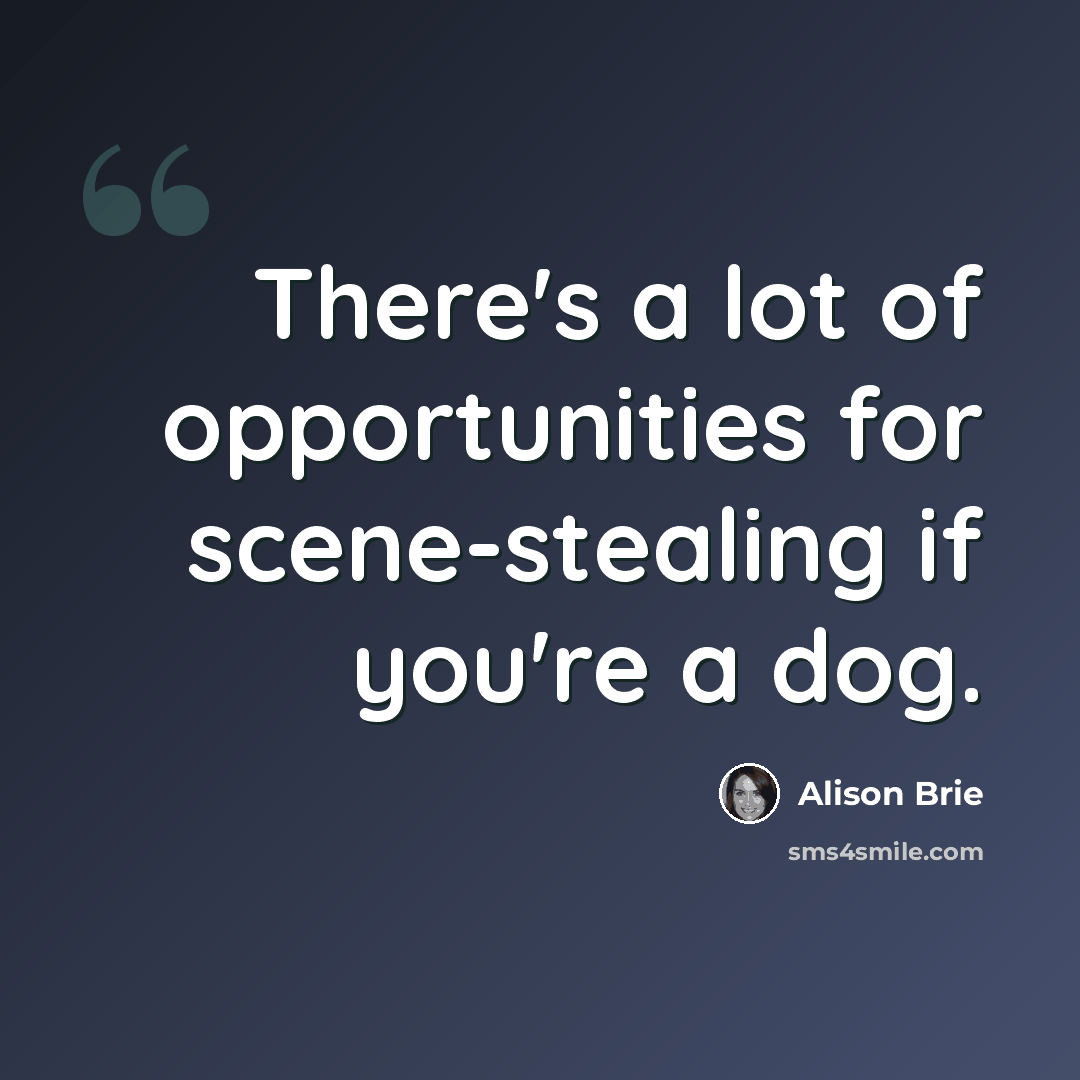 “There's a lot of opportunities for scene-stealing if you're a dog.” quote by Alison Brie