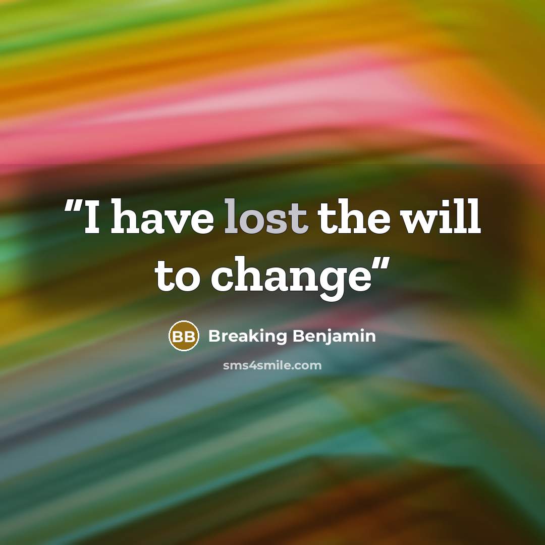 “I have lost the will to change” quote by Breaking Benjamin