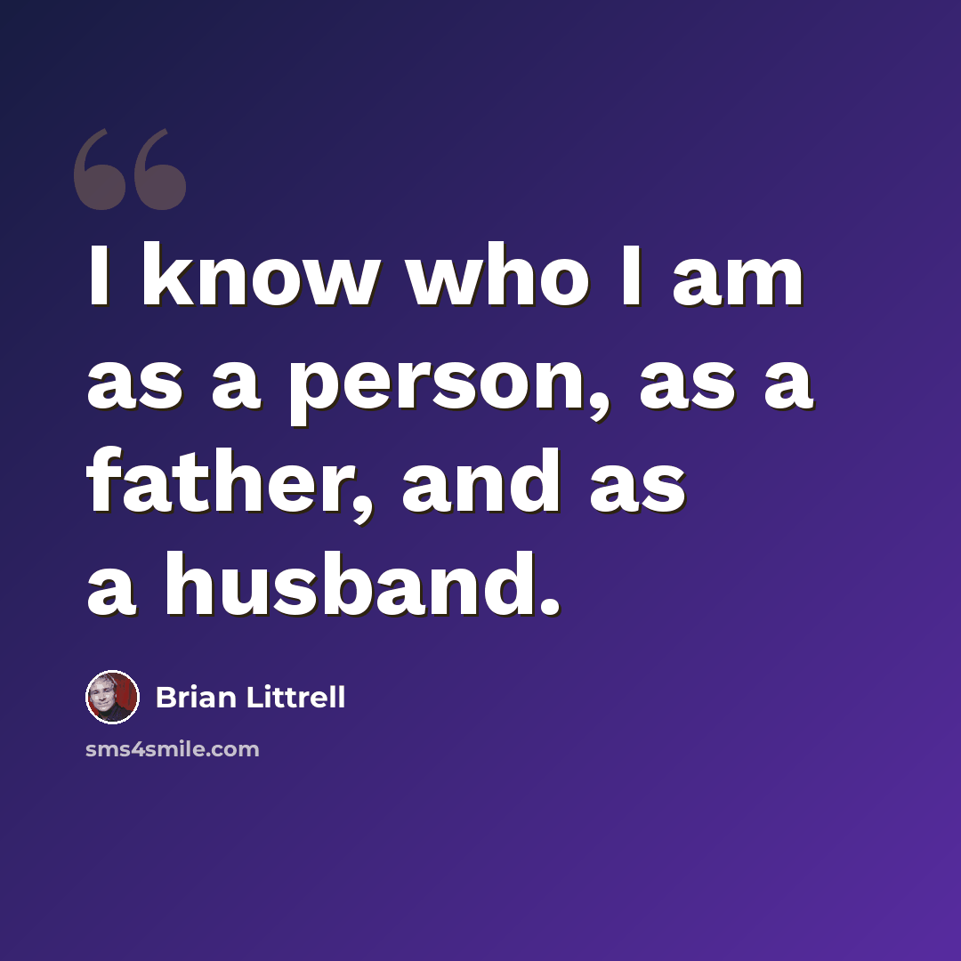 “I know who I am as a person, as a father, and as a husband.” quote by Brian Littrell