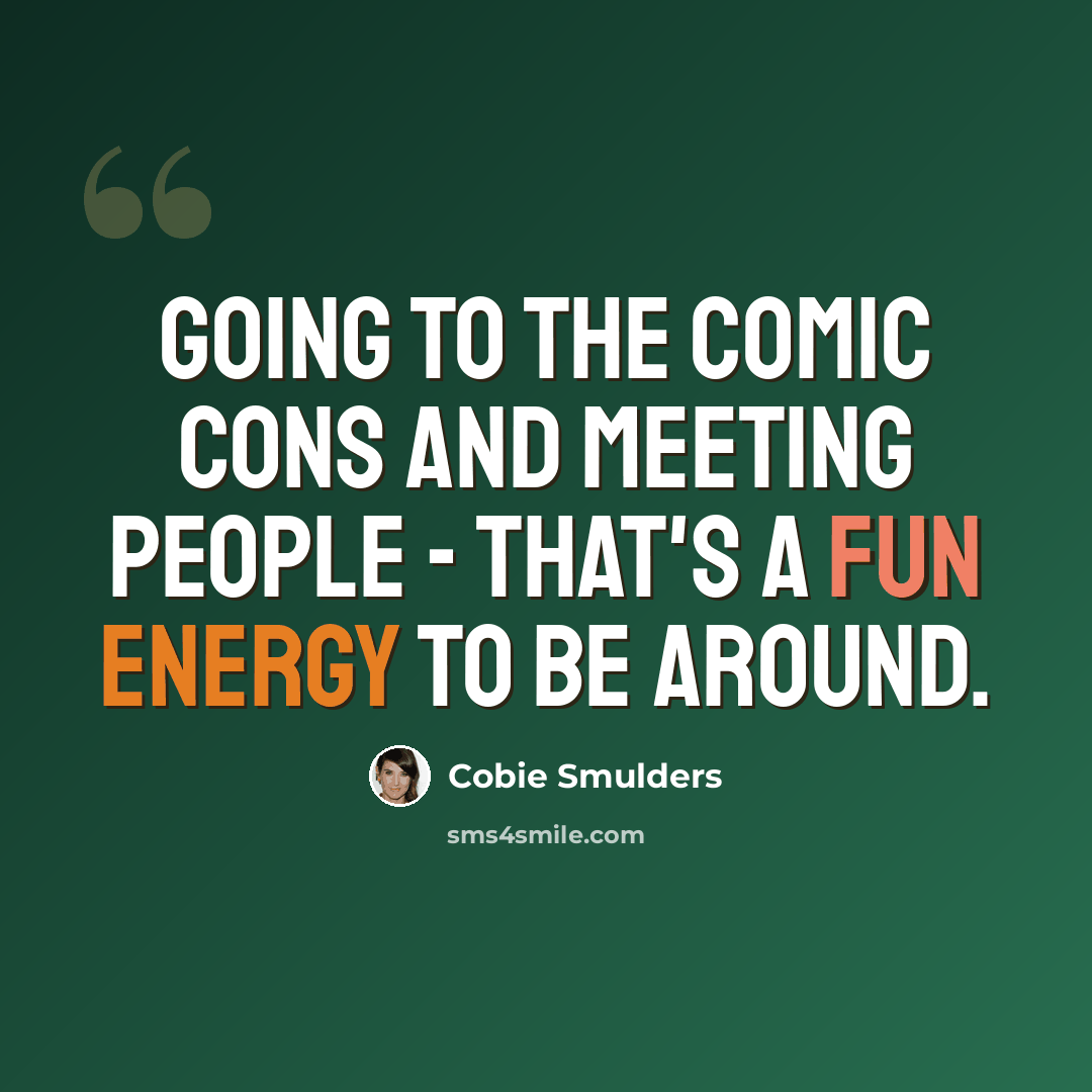 “Going to the Comic Cons and meeting people - that's a fun energy to be around.” quote by Cobie Smulders