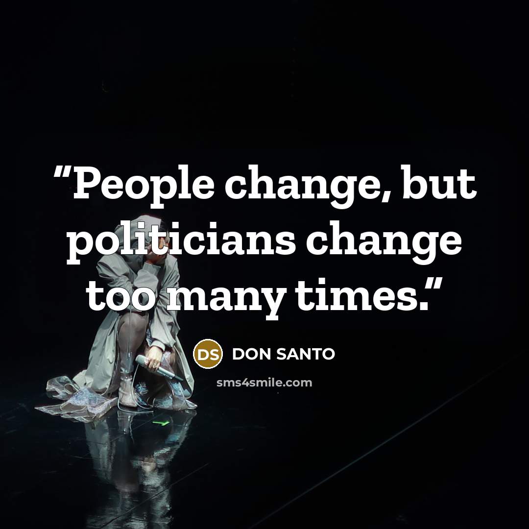 “People change, but politicians change too many times.” quote by DON SANTO