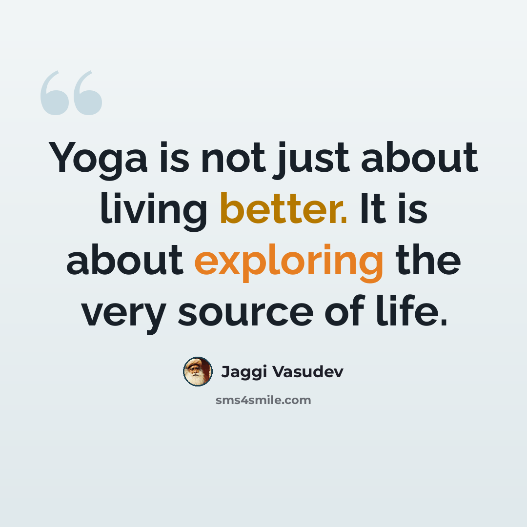 “Yoga is not just about living better. It is about exploring the very source of life.” quote by Jaggi Vasudev