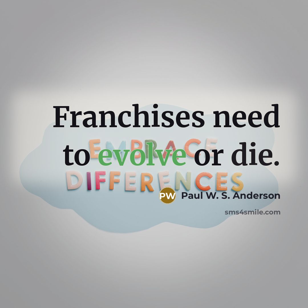 “Franchises need to evolve or die.” quote by Paul W. S. Anderson