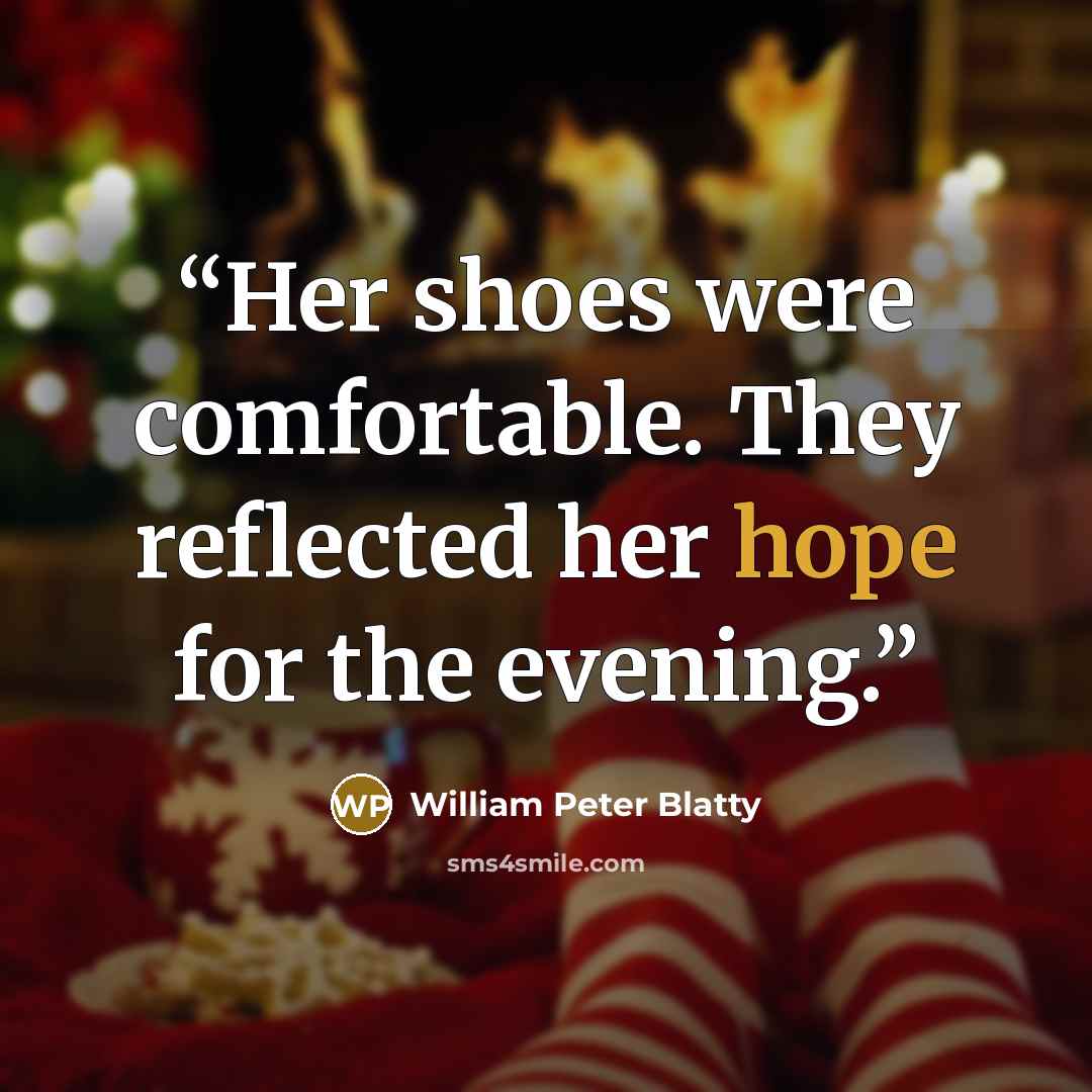 “Her shoes were comfortable. They reflected her hope for the evening.” quote by William Peter Blatty