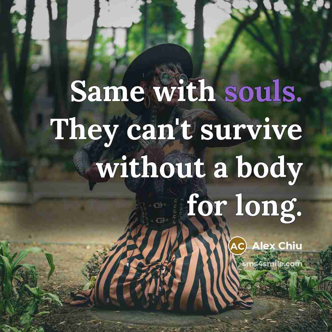 “Same with souls. They can't survive without a body for long.” quote by Alex Chiu
