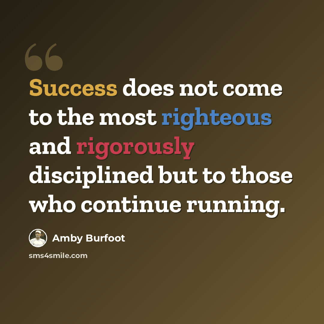 “Success does not come to the most righteous and rigorously disciplined but to those who continue running.” quote by Amby Burfoot