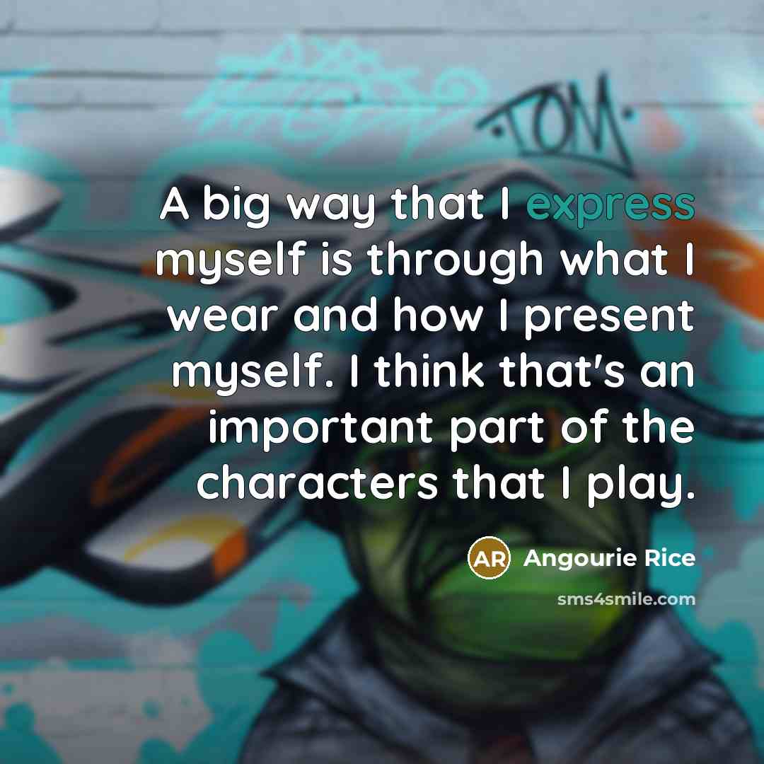 “A big way that I express myself is through what I wear and how I present myself. I think that's an important part of the characters that I play.” quote by Angourie Rice