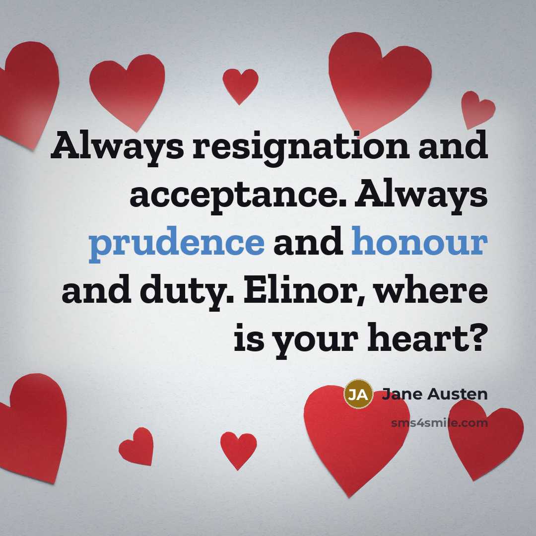 “Always resignation and acceptance. Always prudence and honour and duty. Elinor, where is your heart?” quote by Jane Austen
