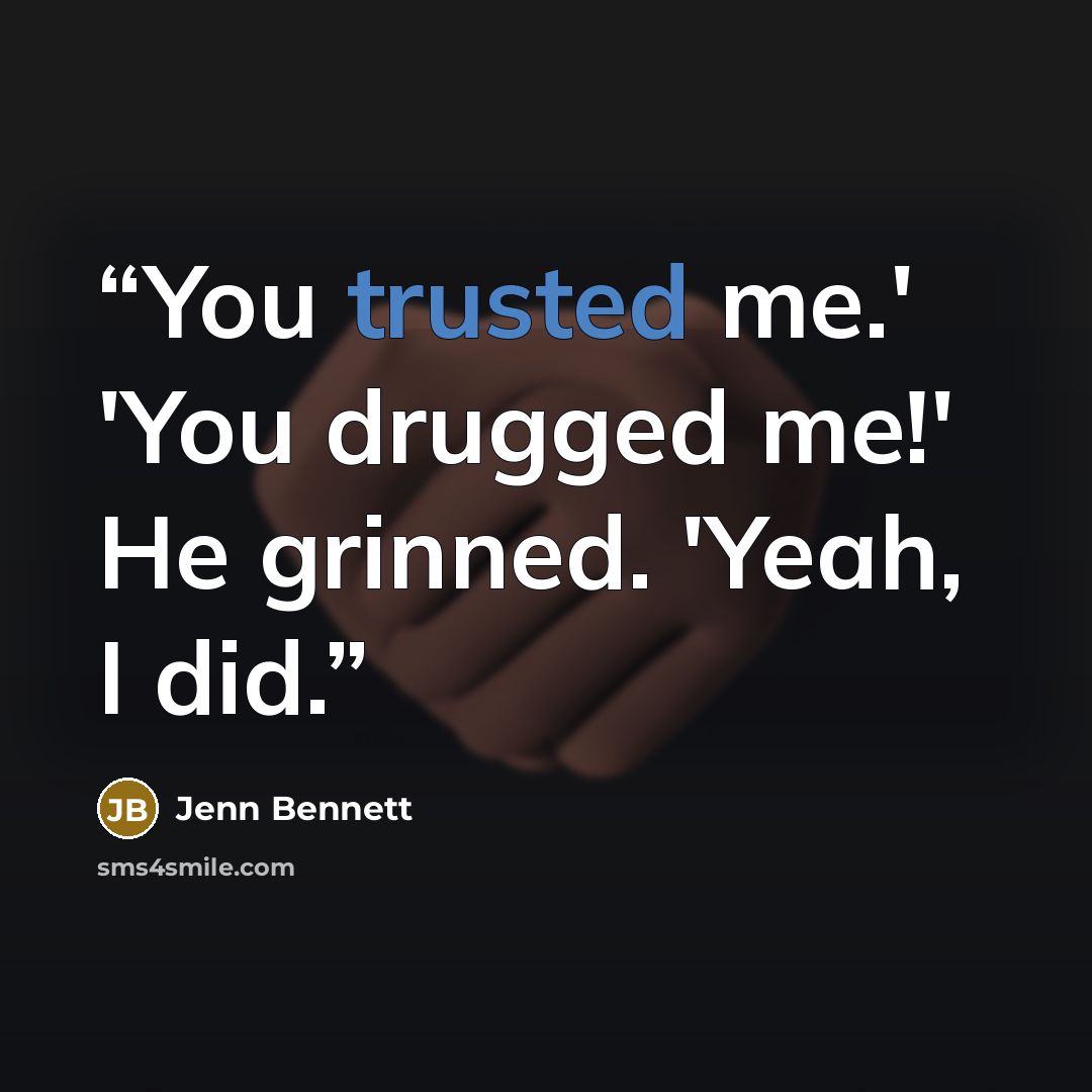 “You trusted me.' 'You drugged me!' He grinned. 'Yeah, I did.” quote by Jenn Bennett