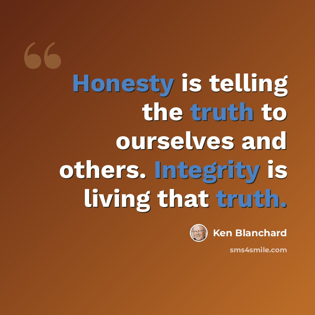 “Honesty is telling the truth to ourselves and others. Integrity is living that truth.” quote by Ken Blanchard