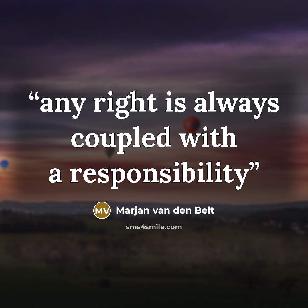 “any right is always coupled with a responsibility” quote by Marjan van den Belt