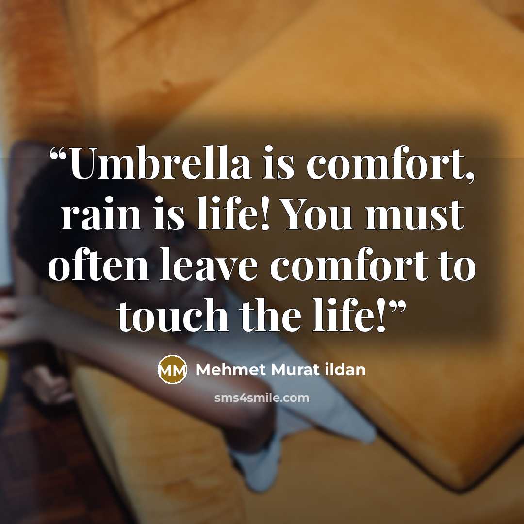 “Umbrella is comfort, rain is life! You must often leave comfort to touch the life!” quote by Mehmet Murat ildan