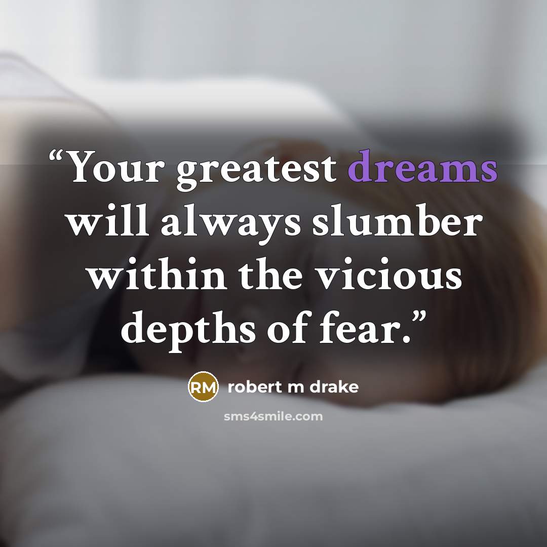 “Your greatest dreams will always slumber within the vicious depths of fear.” quote by robert m drake