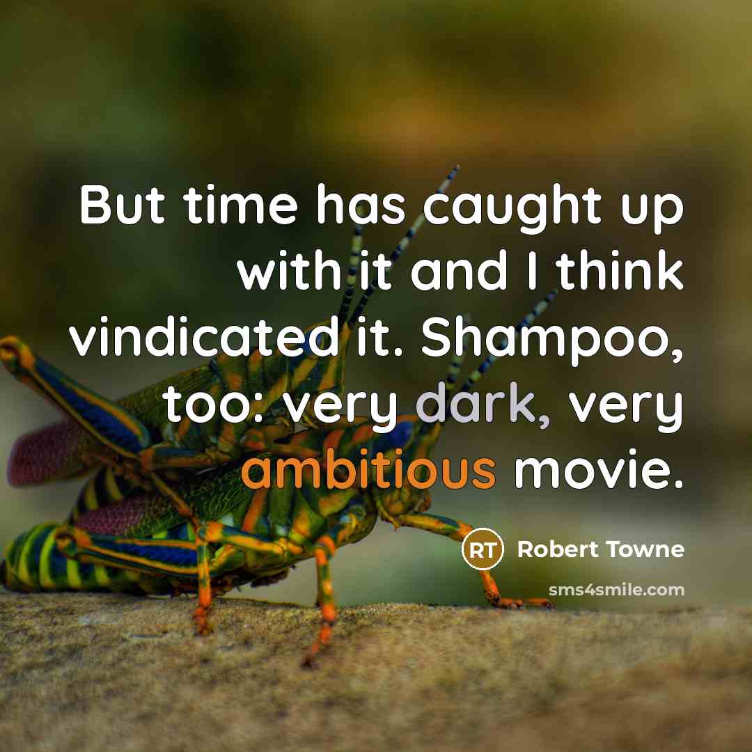 “But time has caught up with it and I think vindicated it. Shampoo, too: very dark, very ambitious movie.” quote by Robert Towne