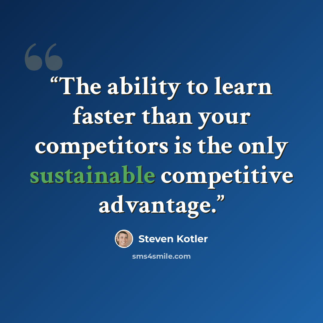 “The ability to learn faster than your competitors is the only sustainable competitive advantage.” quote by Steven Kotler