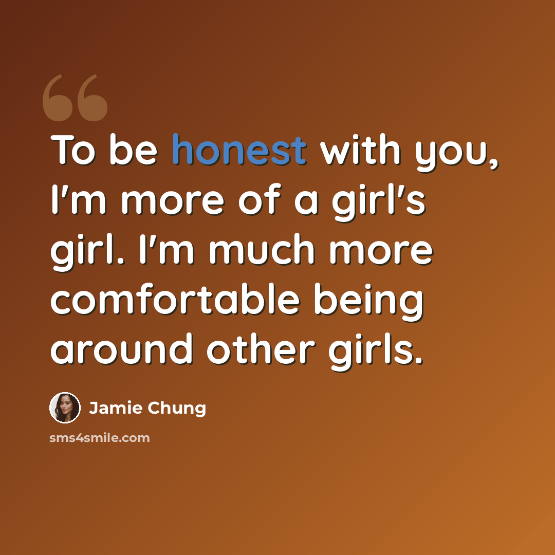 “To be honest with you, I'm more of a girl's girl. I'm much more comfortable being around other girls.” quote by Jamie Chung