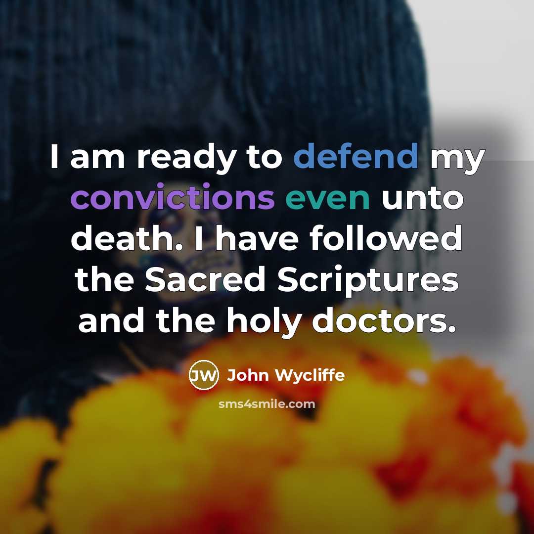 “I am ready to defend my convictions even unto death. I have followed the Sacred Scriptures and the holy doctors.” quote by John Wycliffe