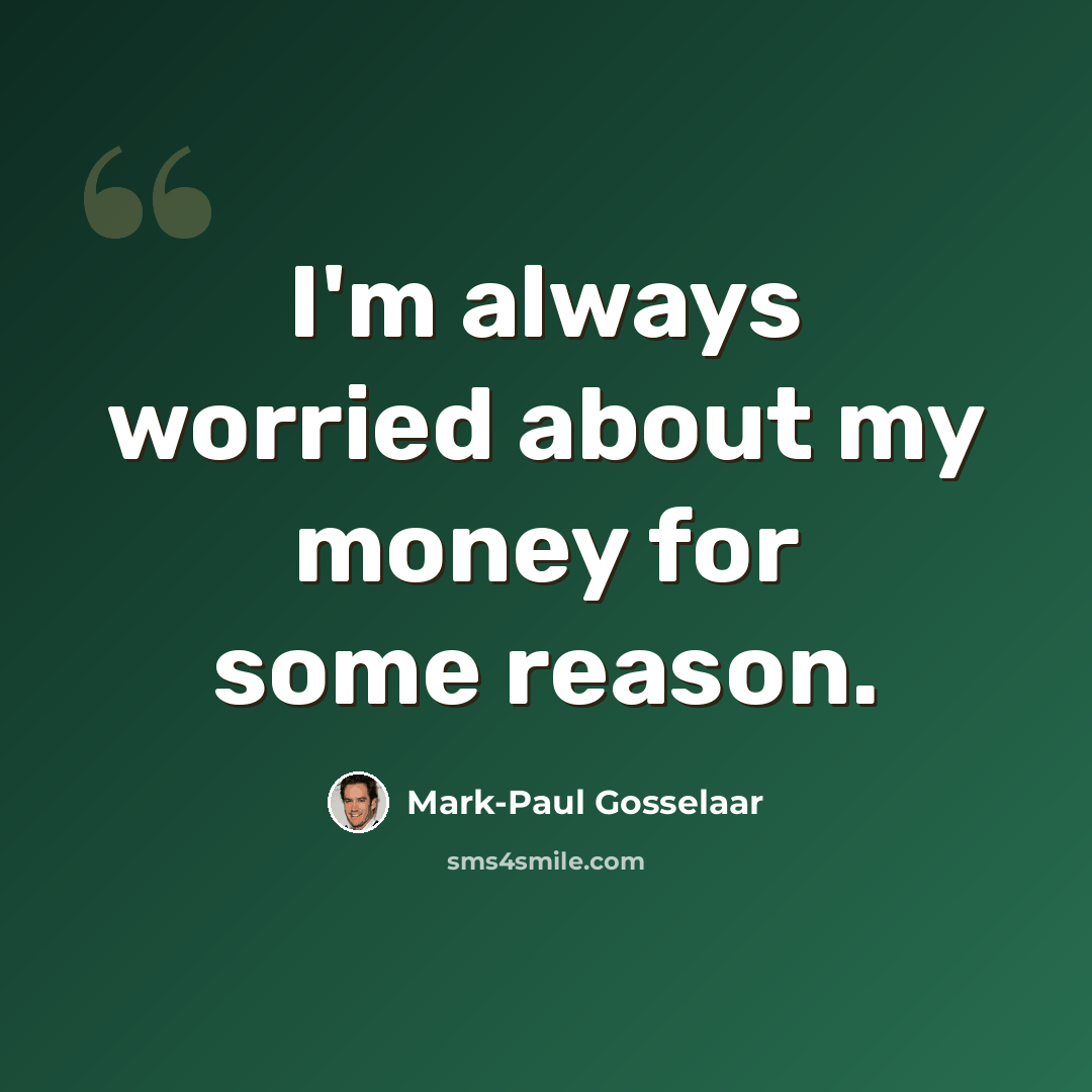 “I'm always worried about my money for some reason.” quote by Mark-Paul Gosselaar