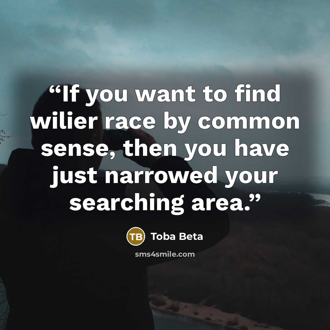 “If you want to find wilier race by common sense, then you have just narrowed your searching area.” quote by Toba Beta