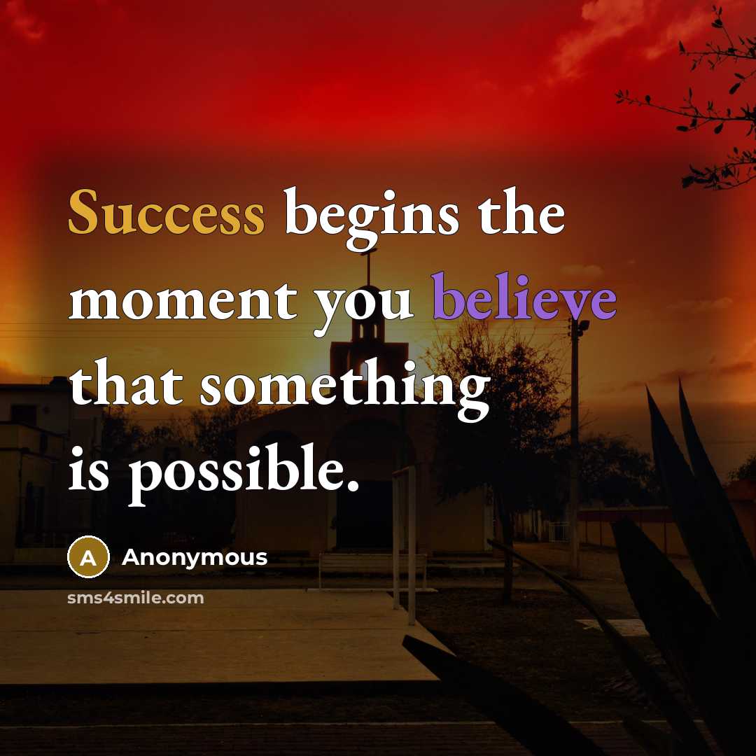 “Success begins the moment you believe that something is possible.” quote by Anonymous