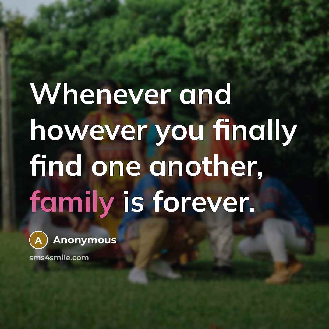 “Whenever and however you finally find one another, family is forever.” quote by Anonymous
