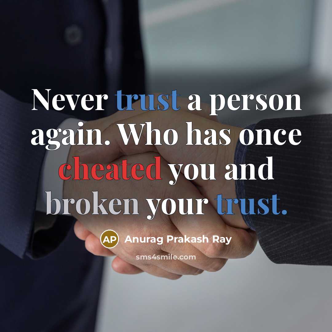 “Never trust a person again. Who has once cheated you and broken your trust.” quote by Anurag Prakash Ray