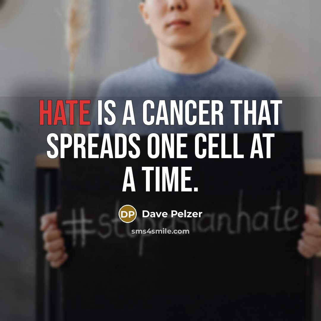 “Hate is a cancer that spreads one cell at a time.” quote by Dave Pelzer