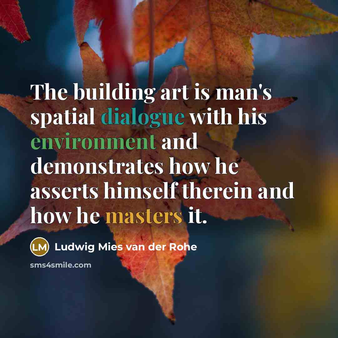 “The building art is man's spatial dialogue with his environment and demonstrates how he asserts himself therein and how he masters it.” quote by Ludwig Mies van der Rohe