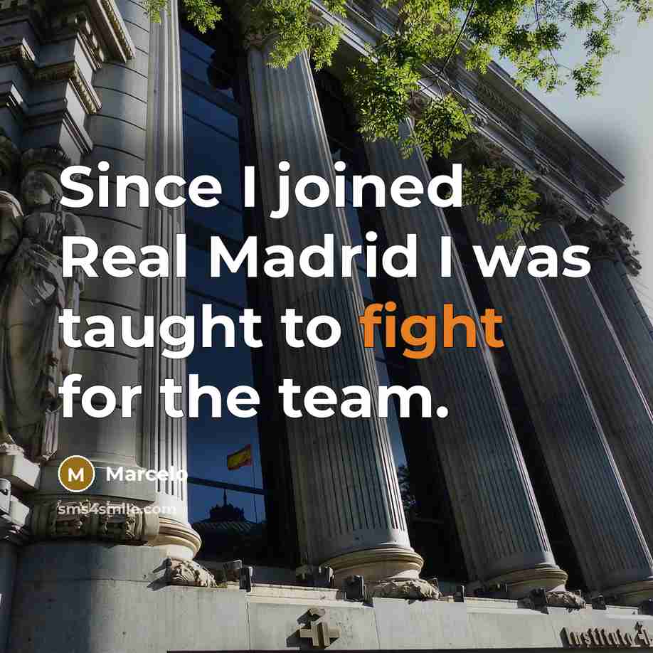 “Since I joined Real Madrid I was taught to fight for the team.” quote by Marcelo