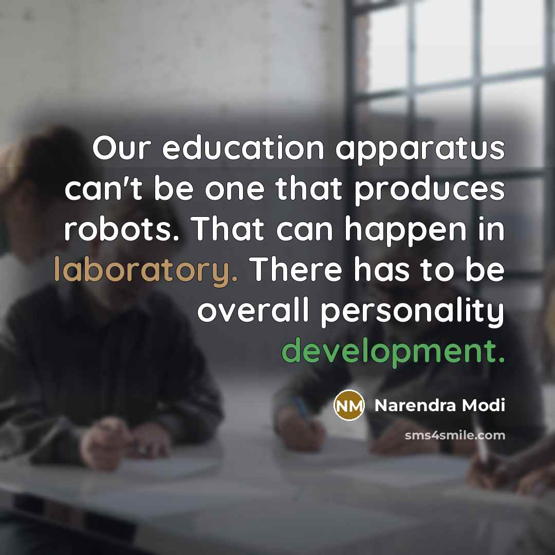 “Our education apparatus can't be one that produces robots. That can happen in laboratory. There has to be overall personality development.” quote by Narendra Modi