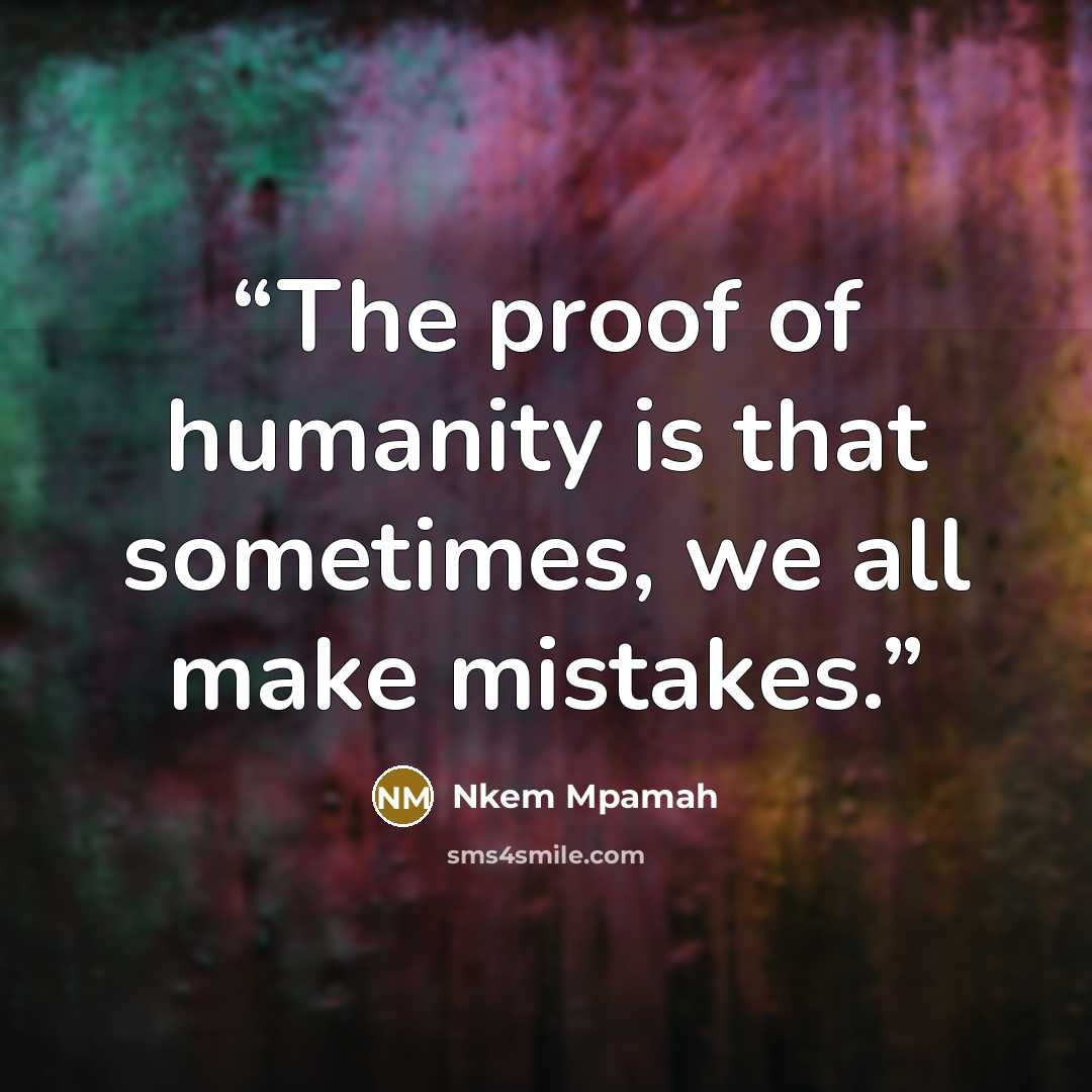 “The proof of humanity is that sometimes, we all make mistakes.” quote by Nkem Mpamah