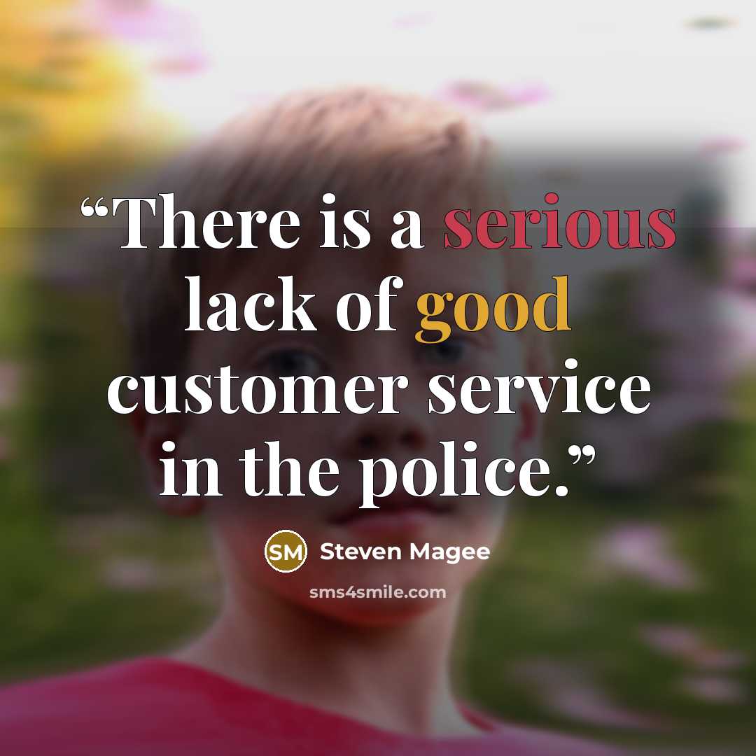 “There is a serious lack of good customer service in the police.” quote by Steven Magee
