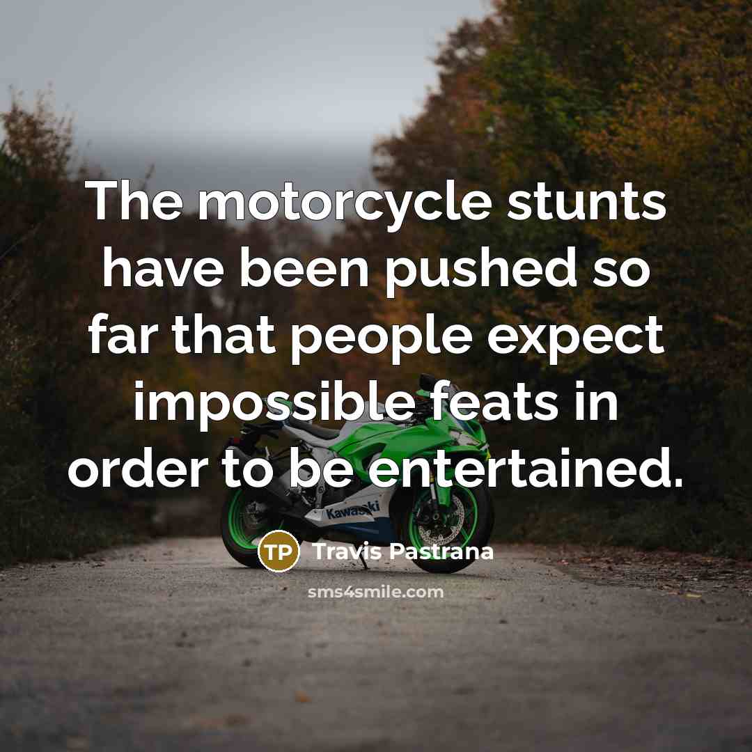 “The motorcycle stunts have been pushed so far that people expect impossible feats in order to be entertained.” quote by Travis Pastrana