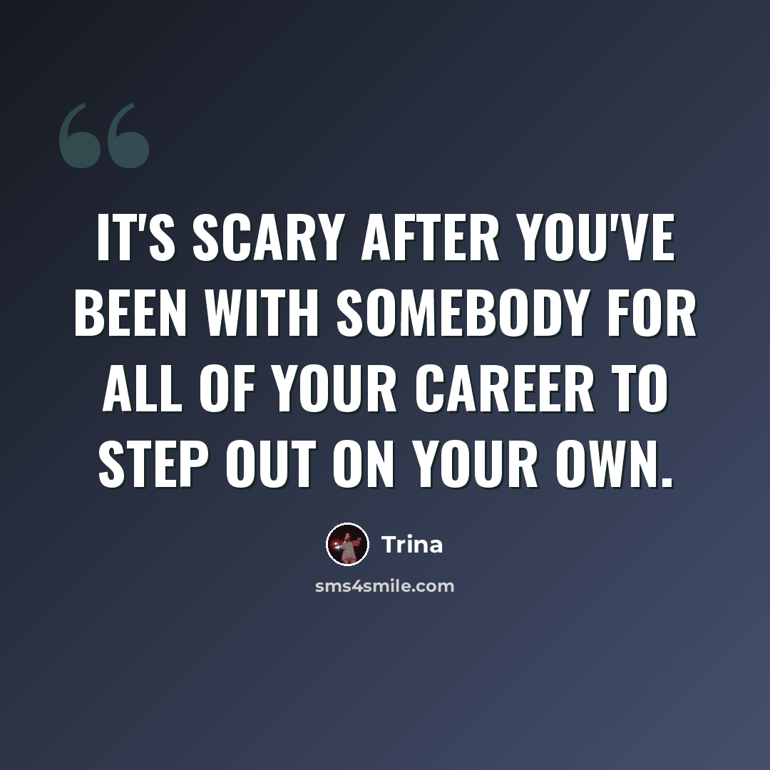 “It's scary after you've been with somebody for all of your career to step out on your own.” quote by Trina