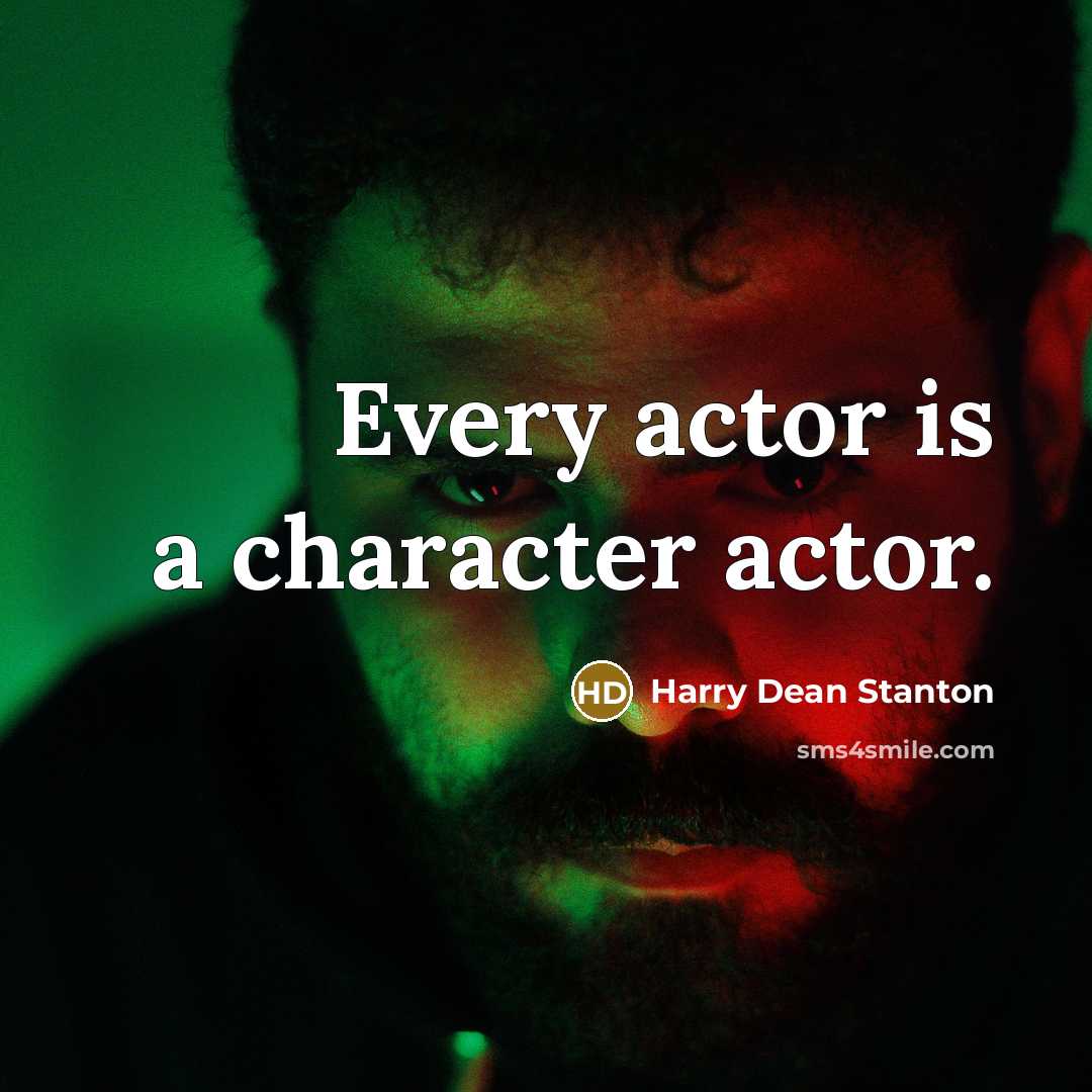 “Every actor is a character actor.” quote by Harry Dean Stanton