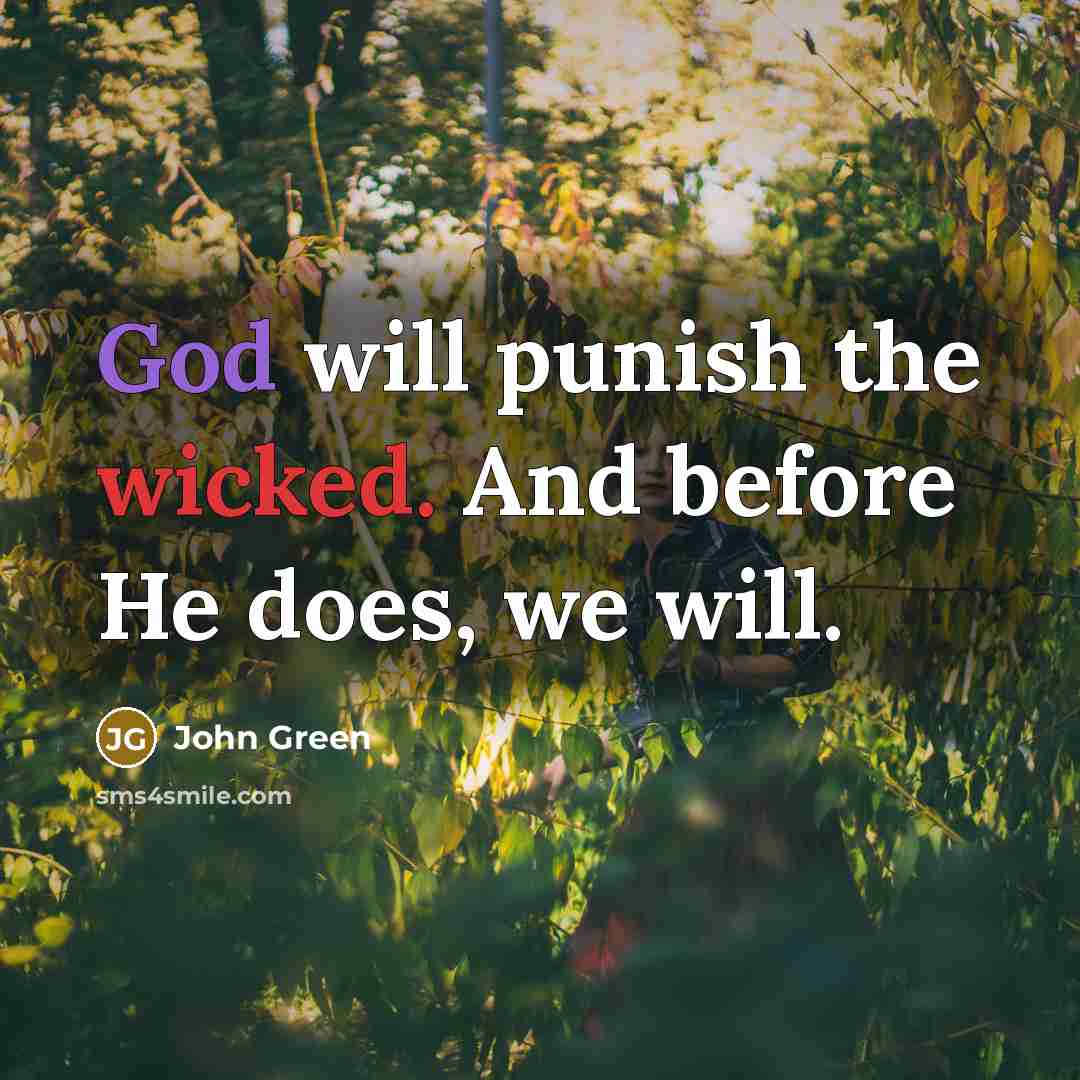 “God will punish the wicked. And before He does, we will.” quote by John Green
