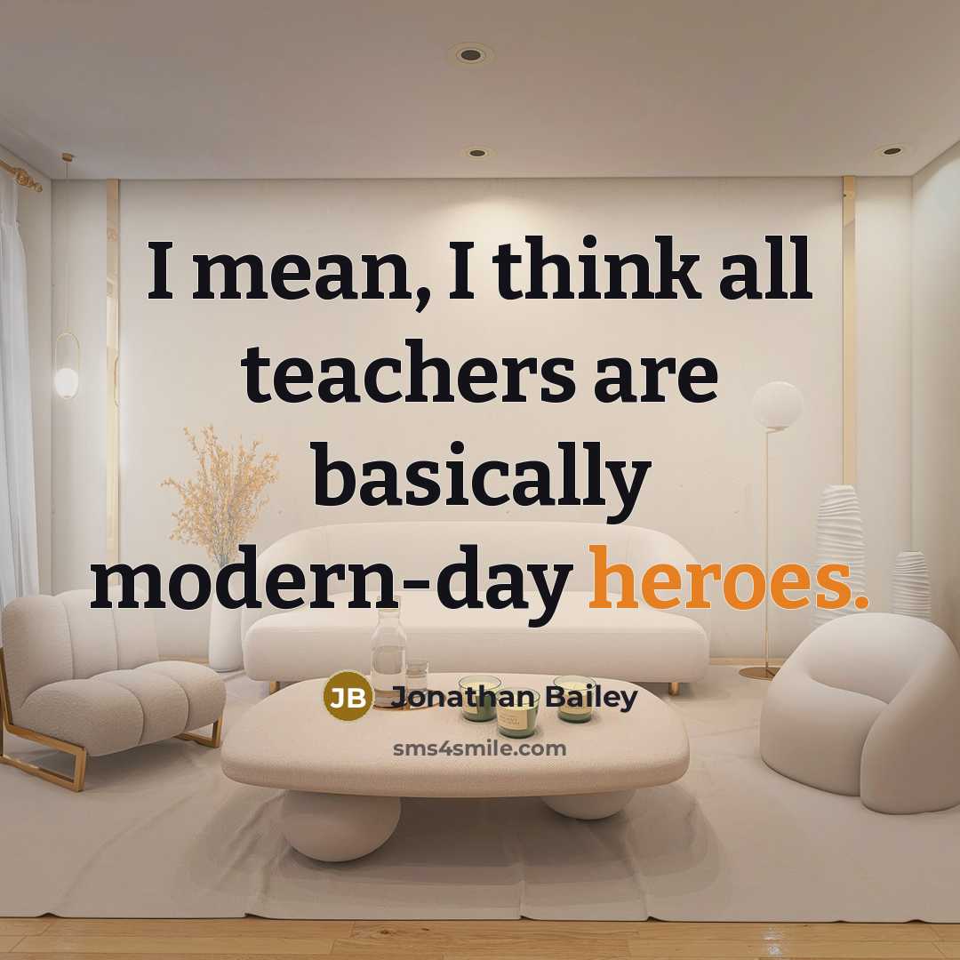 “I mean, I think all teachers are basically modern-day heroes.” quote by Jonathan Bailey