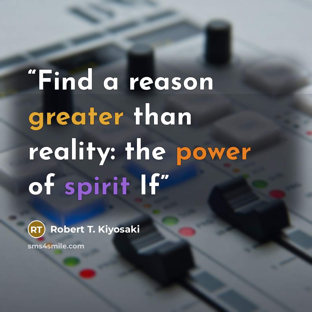 “Find a reason greater than reality: the power of spirit If” quote by Robert T. Kiyosaki