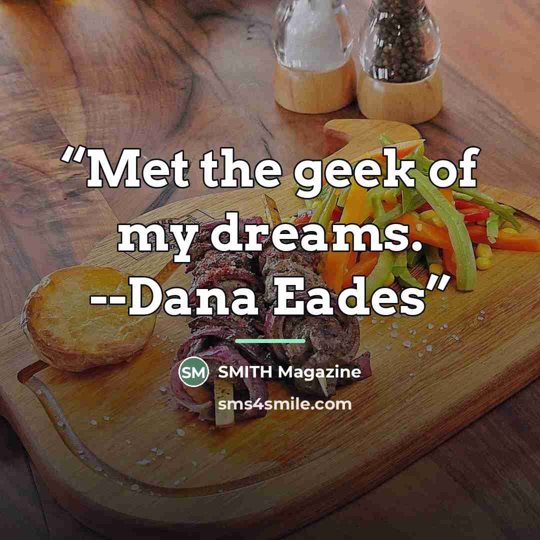 “Met the geek of my dreams. --Dana Eades” quote by SMITH Magazine