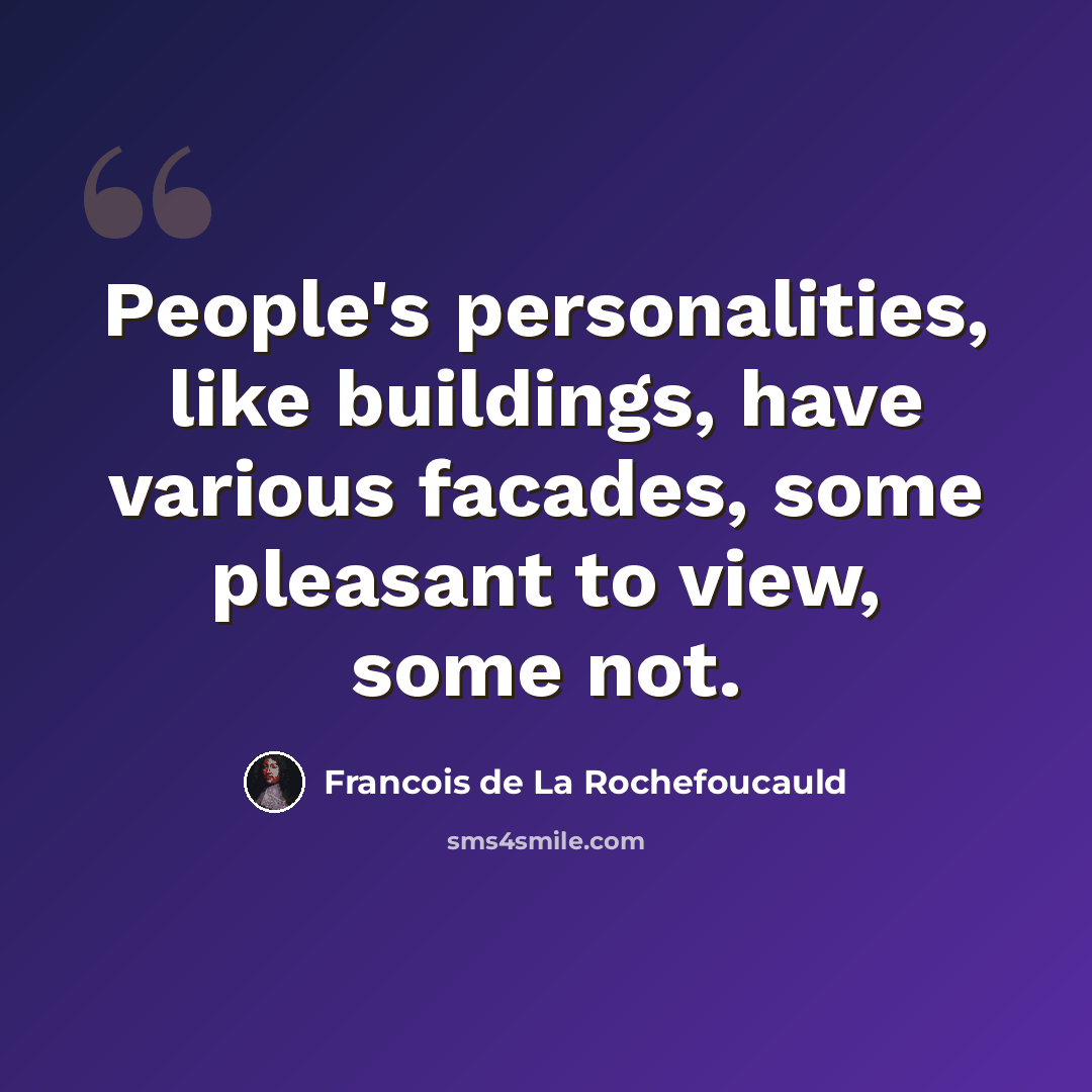 “People's personalities, like buildings, have various facades, some pleasant to view, some not.” quote by Francois de La Rochefoucauld