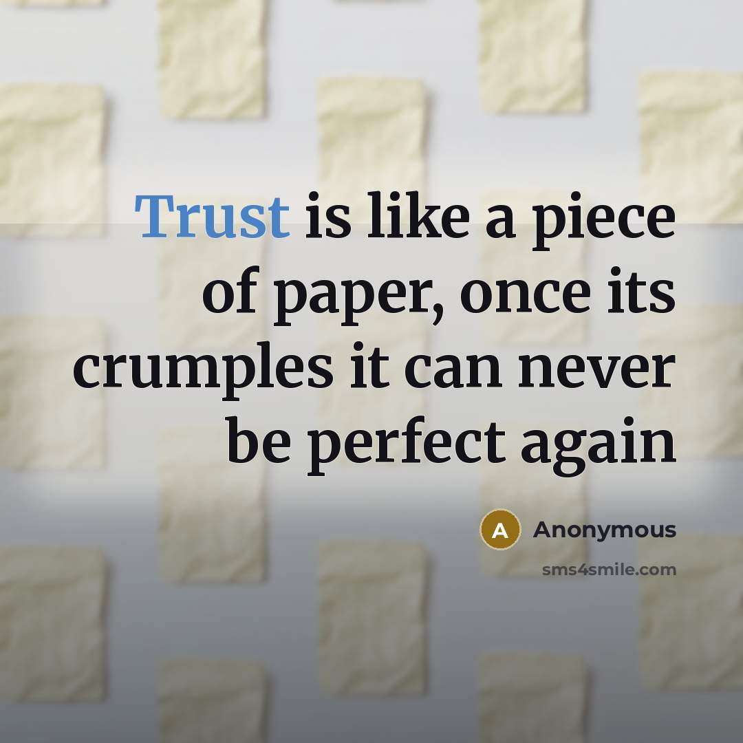 “Trust is like a piece of paper, once its crumples it can never be perfect again” quote by Anonymous