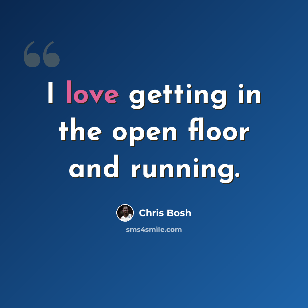 “I love getting in the open floor and running.” quote by Chris Bosh