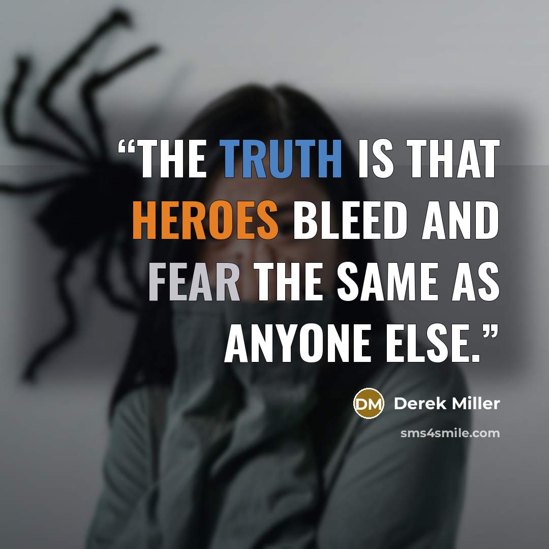 “The truth is that heroes bleed and fear the same as anyone else.” quote by Derek Miller