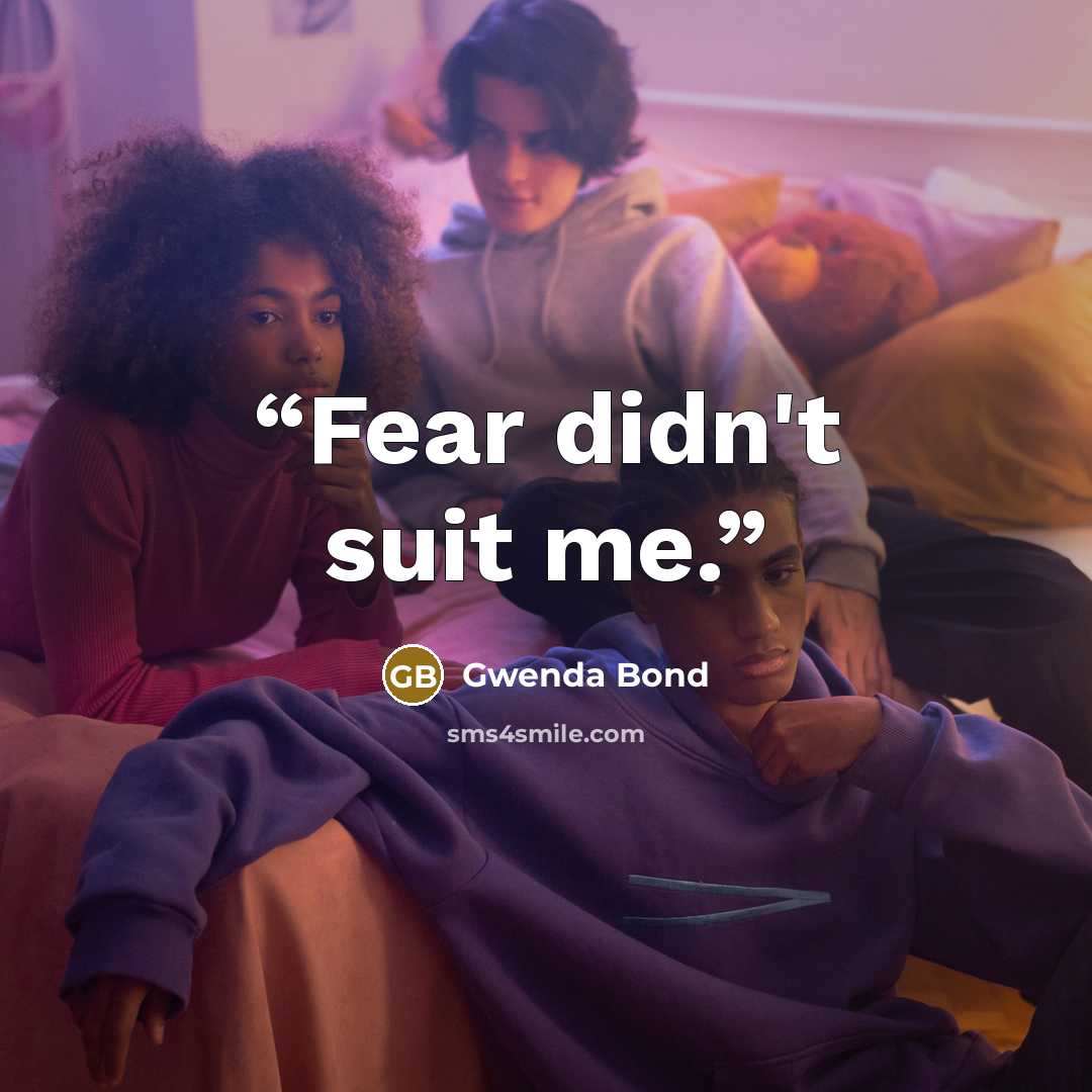 “Fear didn't suit me.” quote by Gwenda Bond