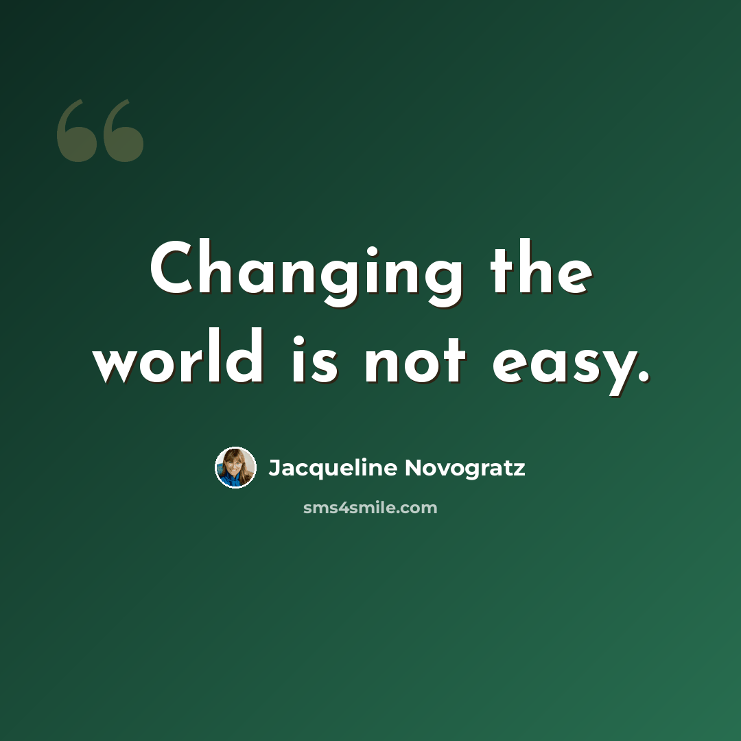 “Changing the world is not easy.” quote by Jacqueline Novogratz