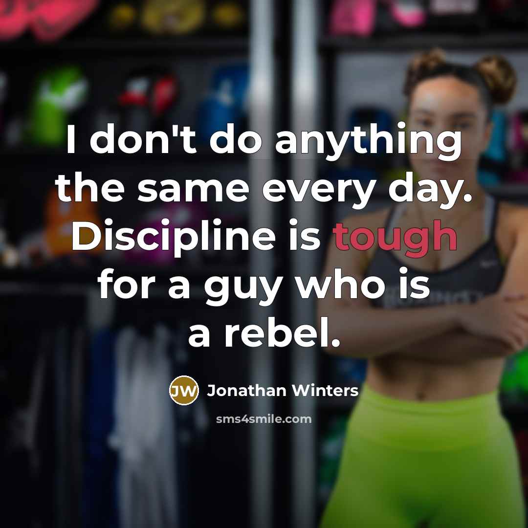“I don't do anything the same every day. Discipline is tough for a guy who is a rebel.” quote by Jonathan Winters