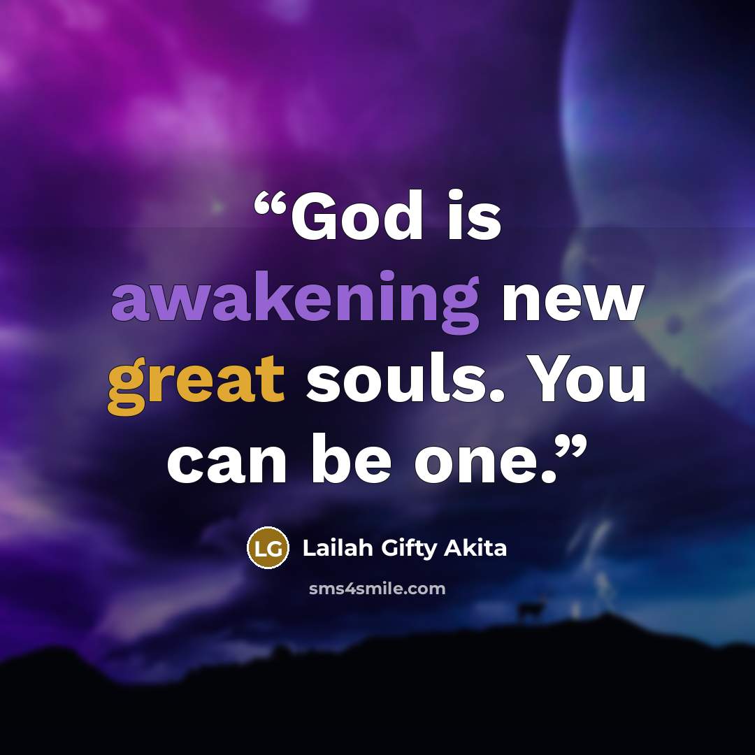 “God is awakening new great souls. You can be one.” quote by Lailah Gifty Akita