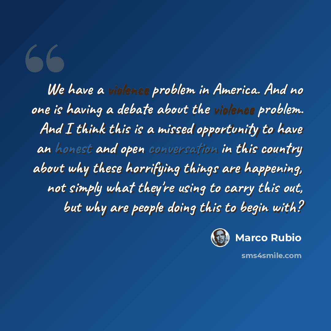 “We have a violence problem in America. And no one is having a debate about the violence problem. And I think this is a missed opportunity to have an honest and open conversation in this country about why these horrifying things are happening, not simply what they're using to carry this out, but…” quote by Marco Rubio